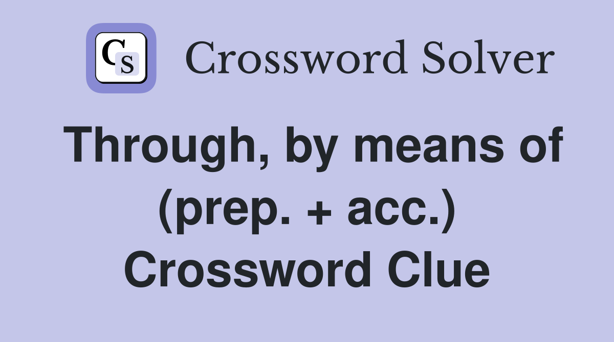 Through, by means of (prep. + acc.) Crossword Clue