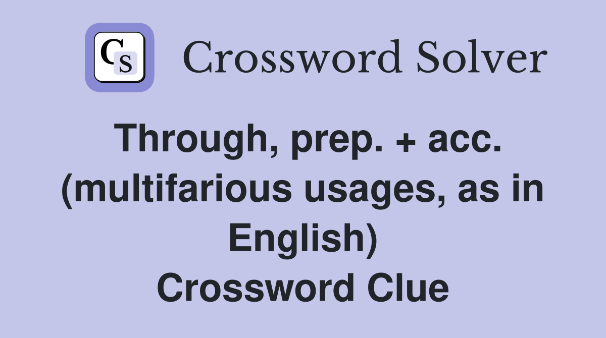 Through, prep. + acc. (multifarious usages, as in English) Crossword Clue