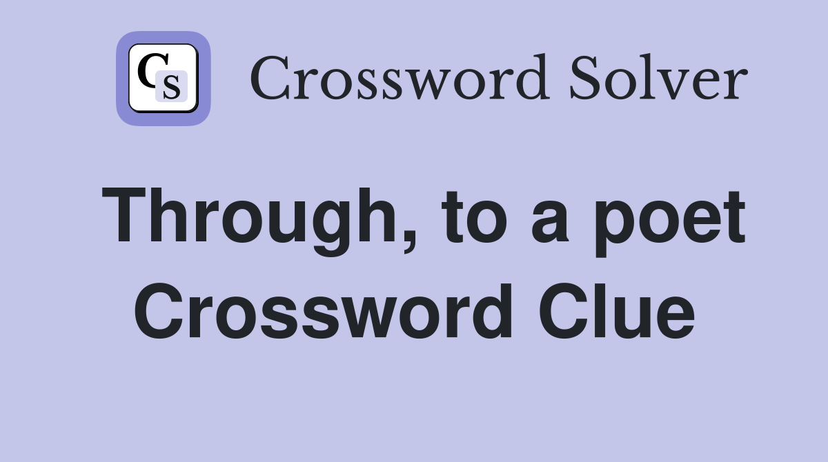 Through, to a poet Crossword Clue
