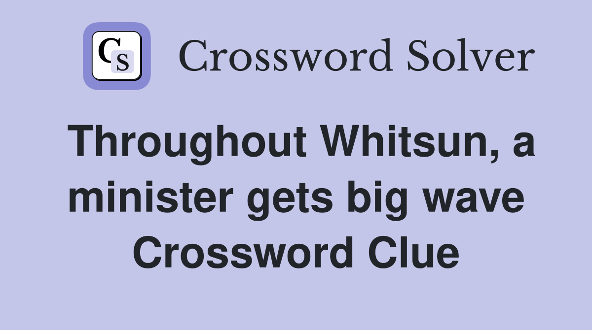Throughout Whitsun, a minister gets big wave Crossword Clue