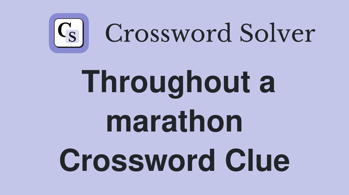 Throughout a marathon Crossword Clue