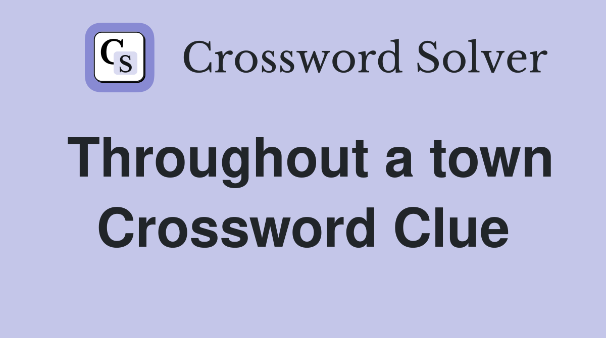 Throughout a town Crossword Clue