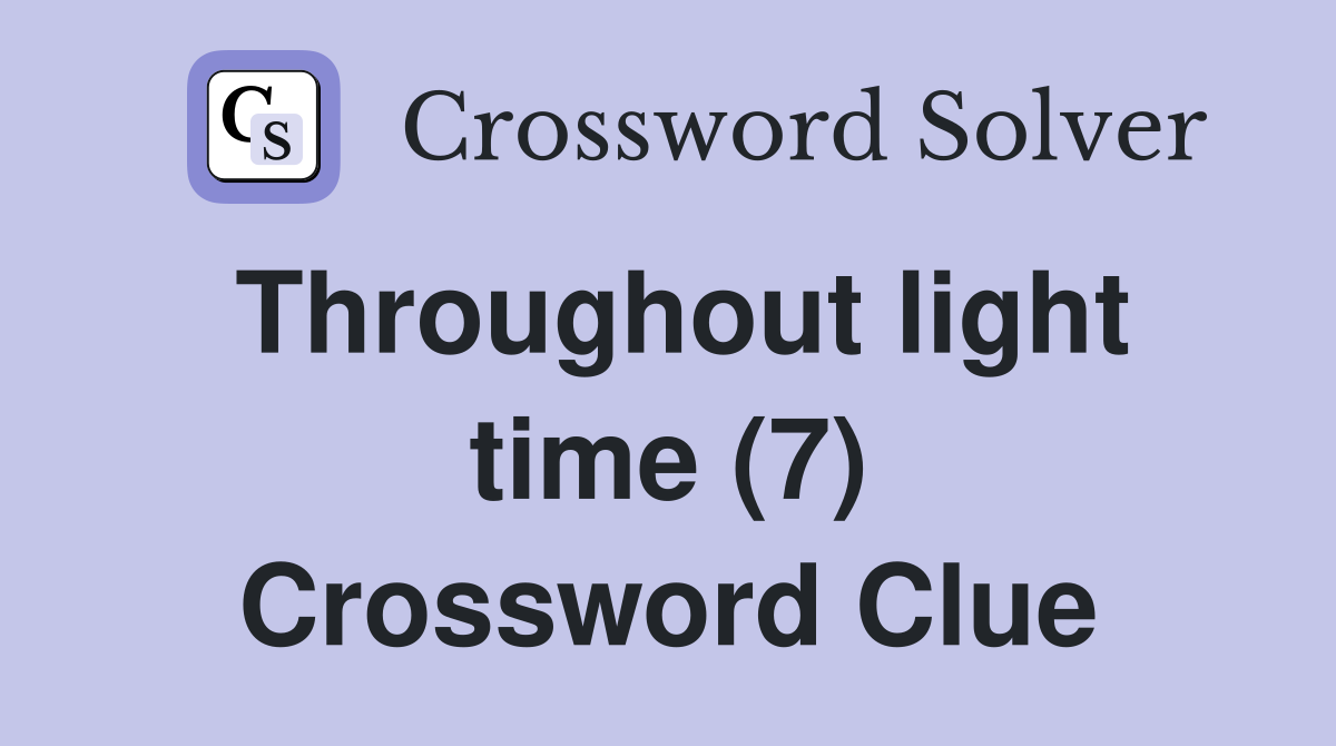 Throughout light time (7) Crossword Clue