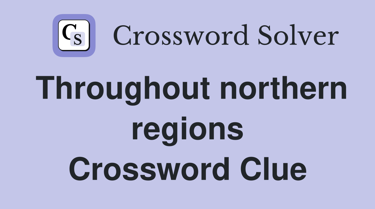 Throughout northern regions Crossword Clue