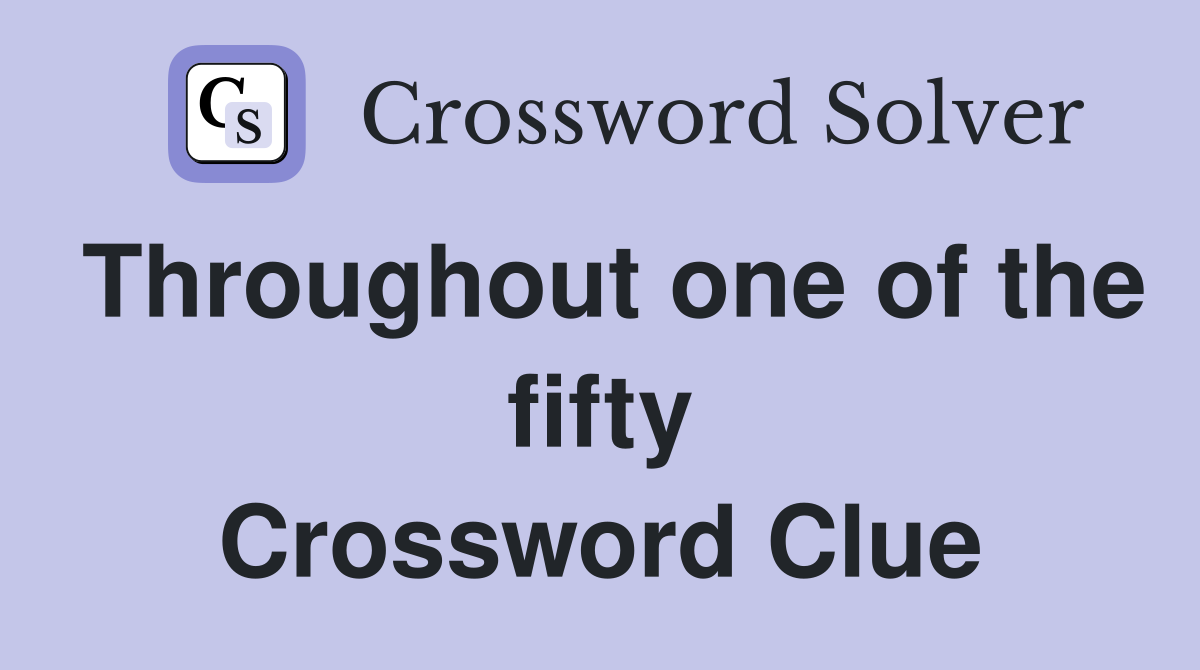 Throughout one of the fifty Crossword Clue