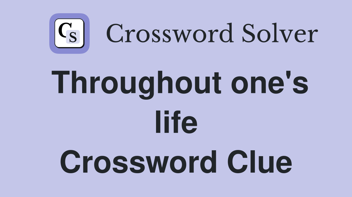 Throughout one's life Crossword Clue