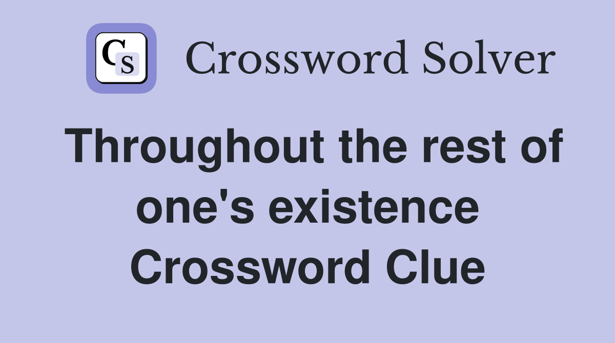 Throughout the rest of one's existence Crossword Clue