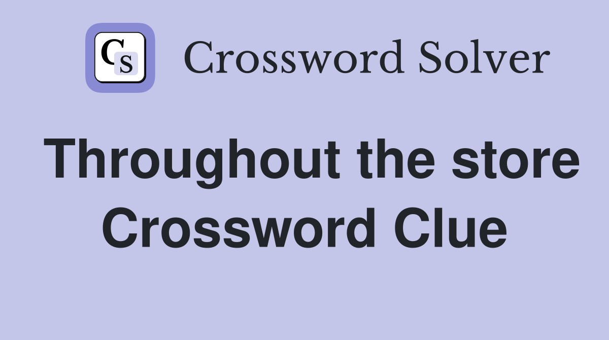 Throughout the store Crossword Clue
