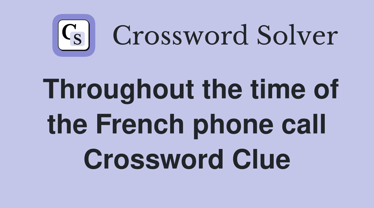 Throughout the time of the French phone call Crossword Clue