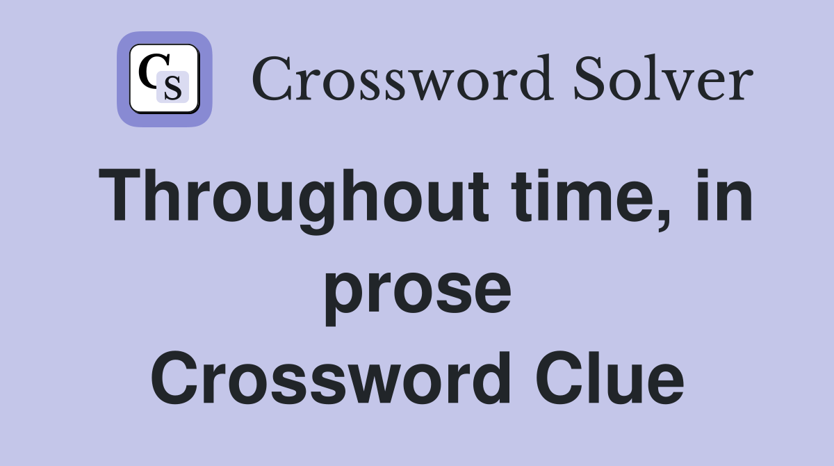 Throughout time, in prose Crossword Clue