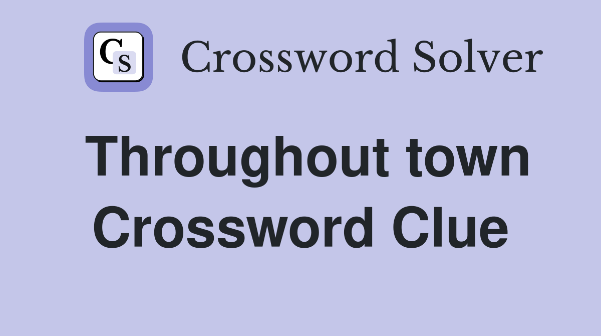 Throughout town Crossword Clue