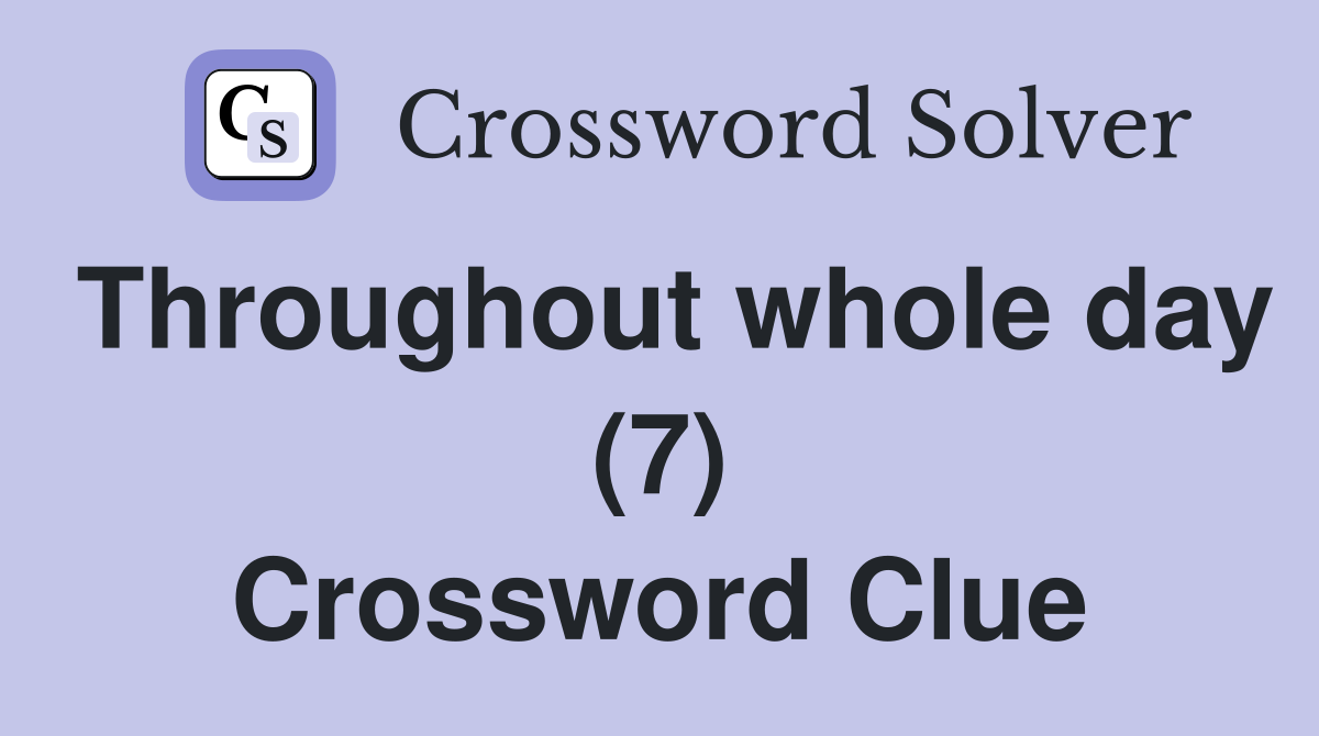Throughout whole day (7) Crossword Clue