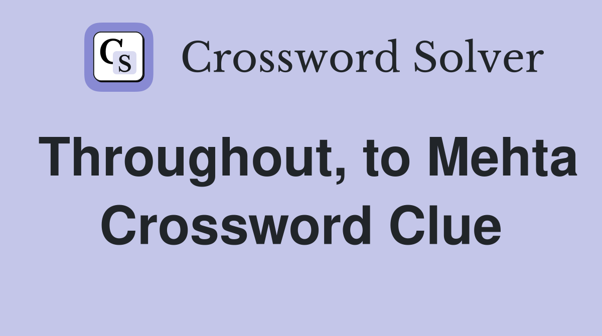 Throughout, to Mehta Crossword Clue