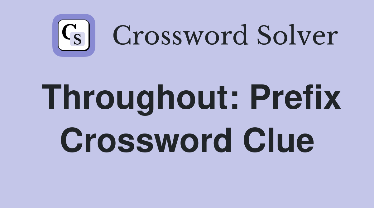 Throughout: Prefix Crossword Clue