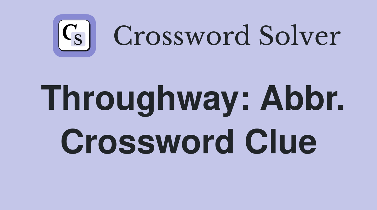 Throughway: Abbr. Crossword Clue