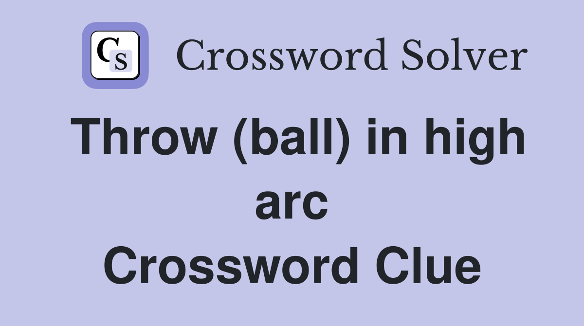 Throw (ball) in high arc Crossword Clue
