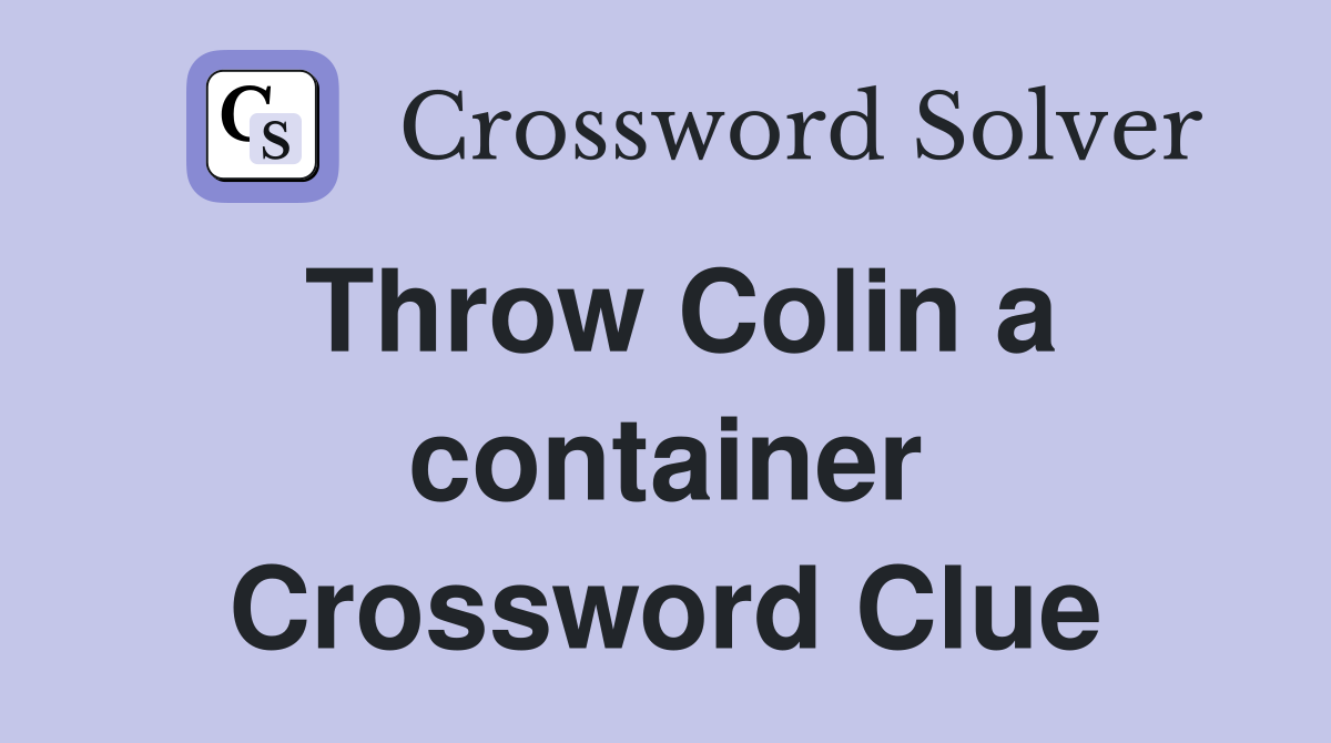 Throw Colin a container Crossword Clue