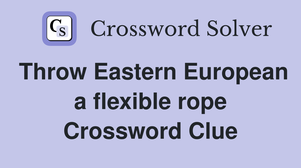 Throw Eastern European a flexible rope Crossword Clue