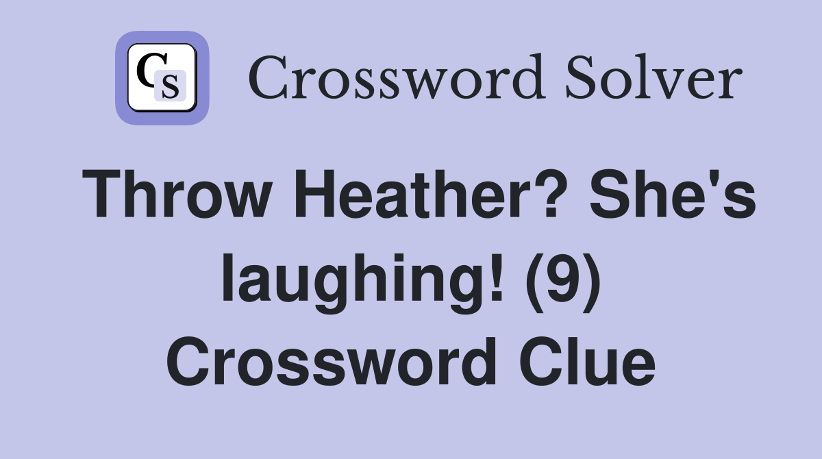 Throw Heather? She's laughing! (9) Crossword Clue