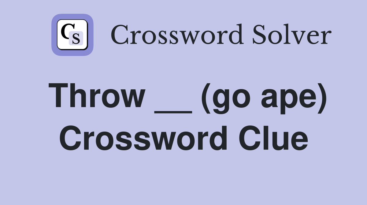 Throw __ (go ape) Crossword Clue