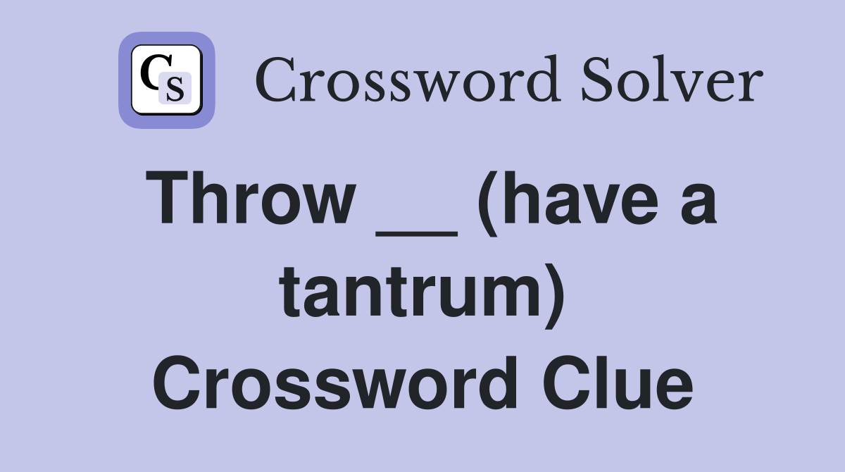 Throw __ (have a tantrum) Crossword Clue