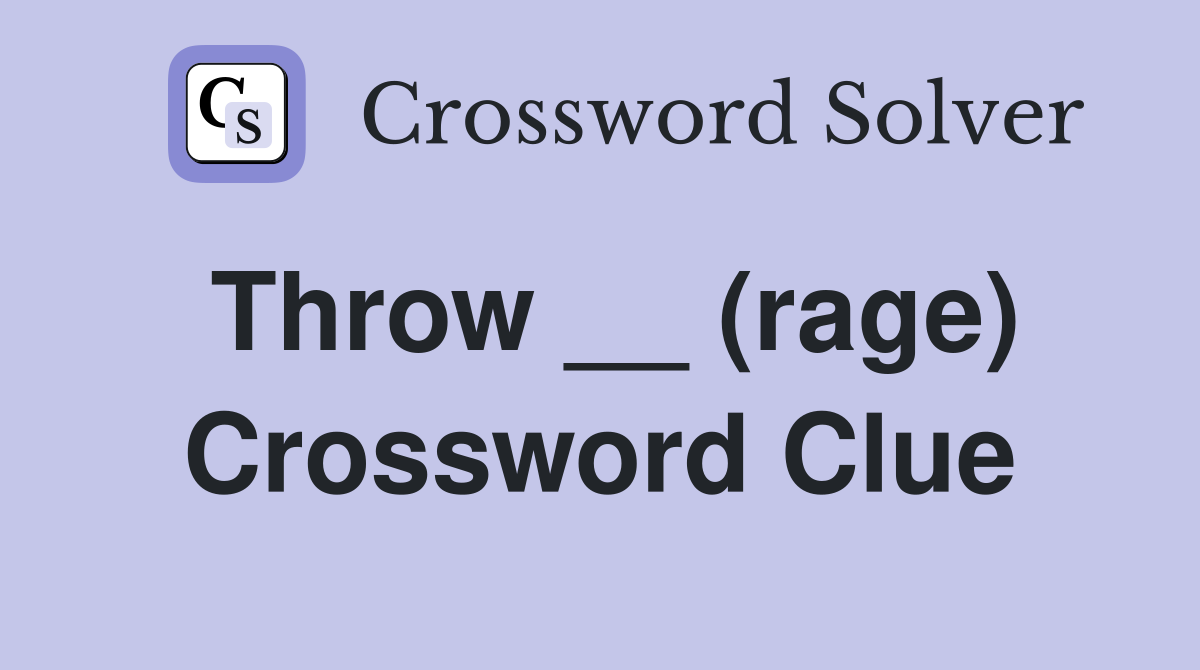 Throw __ (rage) Crossword Clue