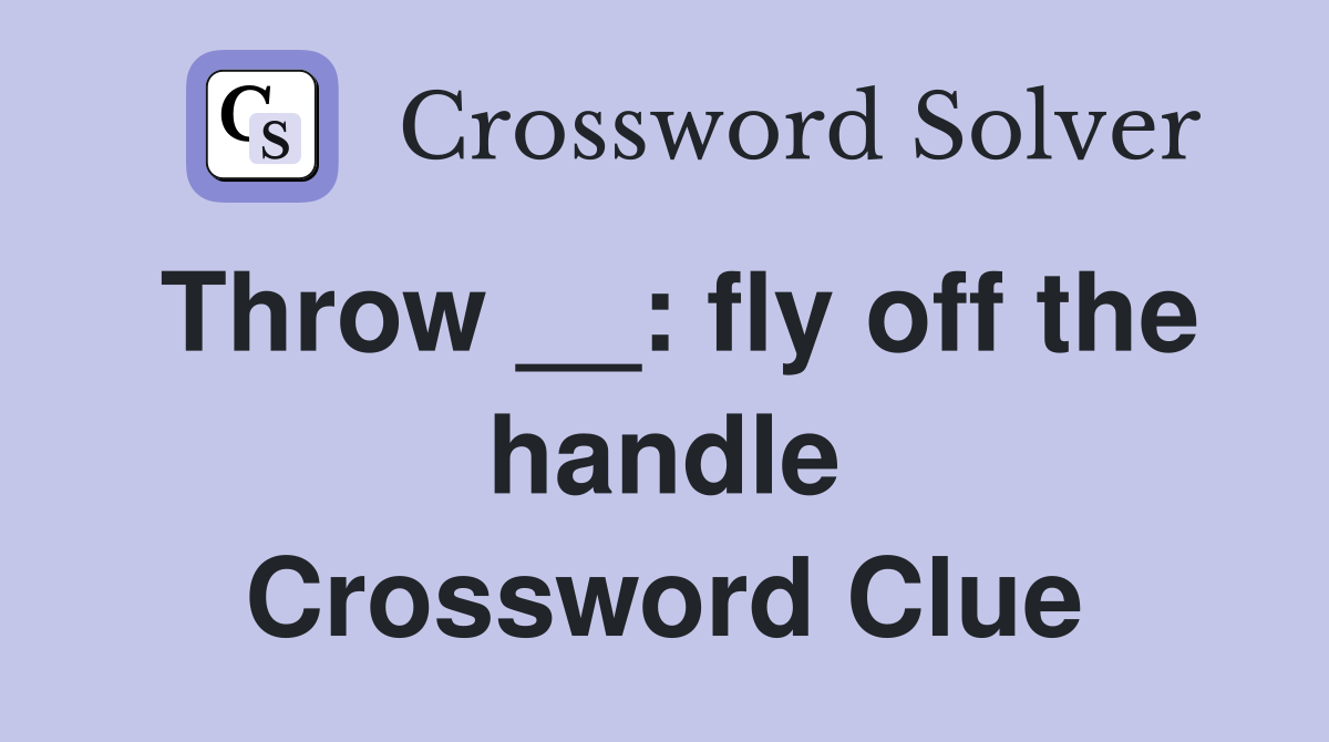 Throw __: fly off the handle Crossword Clue