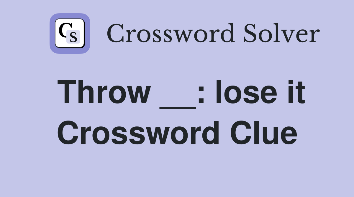 Throw __: lose it Crossword Clue