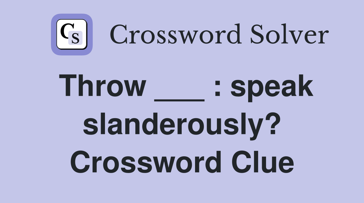 Throw ___ : speak slanderously? Crossword Clue