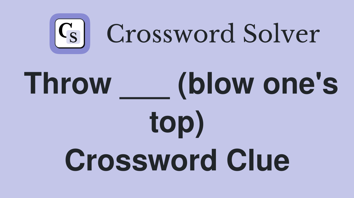 Throw ___ (blow one's top) Crossword Clue