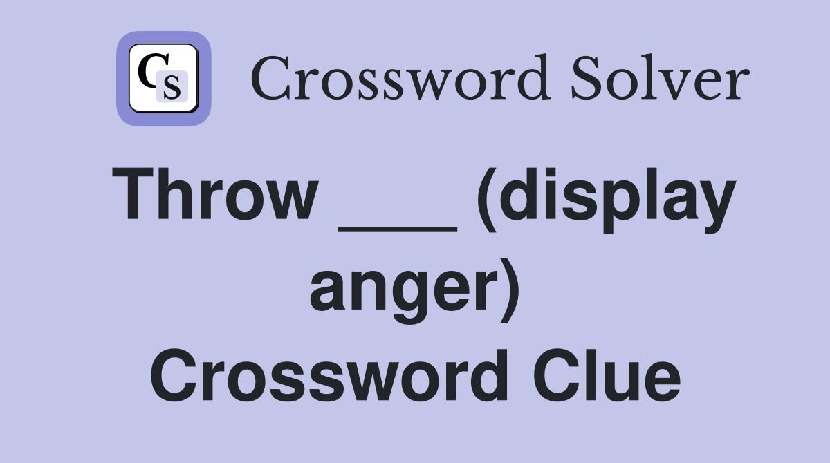 Throw ___ (display anger) Crossword Clue