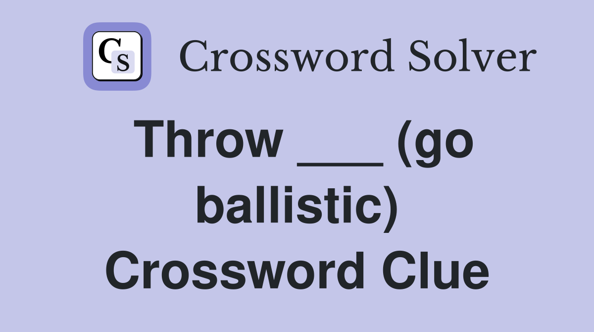 Throw ___ (go ballistic) Crossword Clue