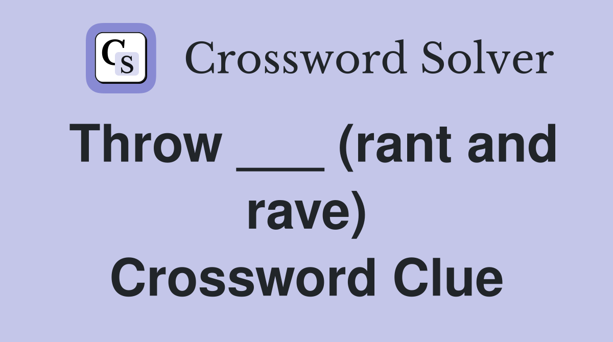 Throw ___ (rant and rave) Crossword Clue