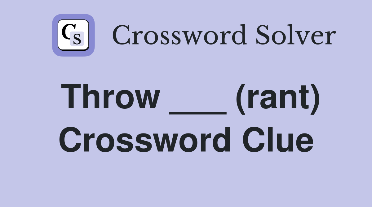 Throw ___ (rant) Crossword Clue