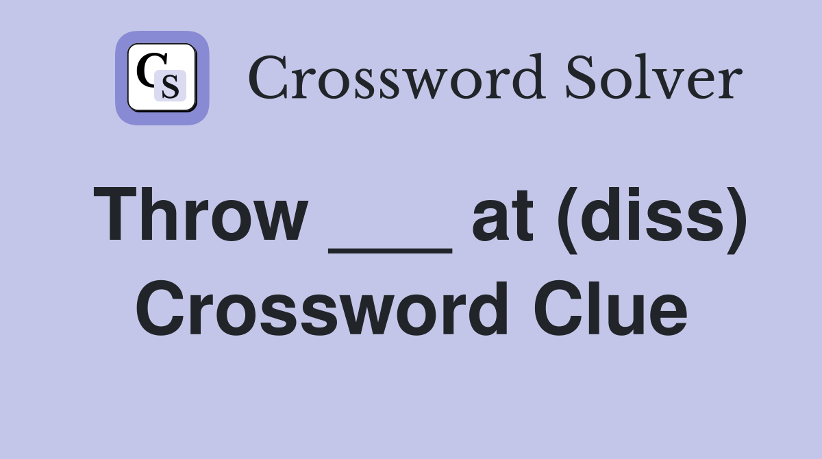 Throw ___ at (diss) Crossword Clue