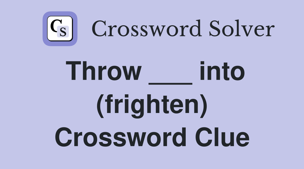 Throw ___ into (frighten) Crossword Clue