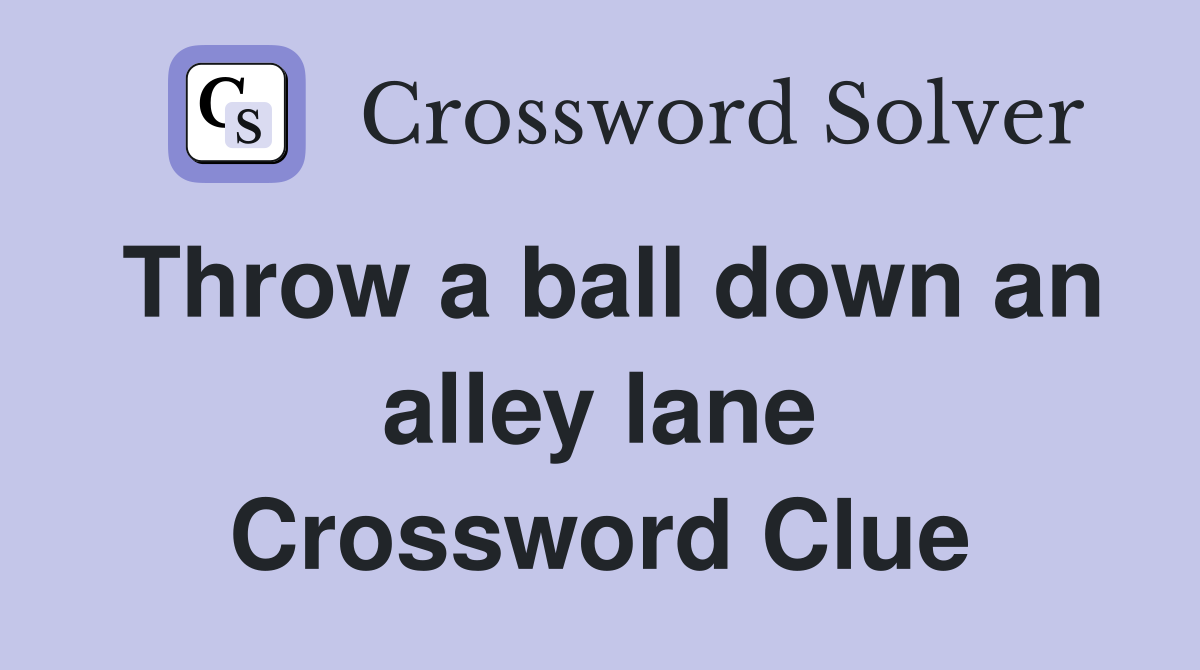 Throw a ball down an alley lane Crossword Clue