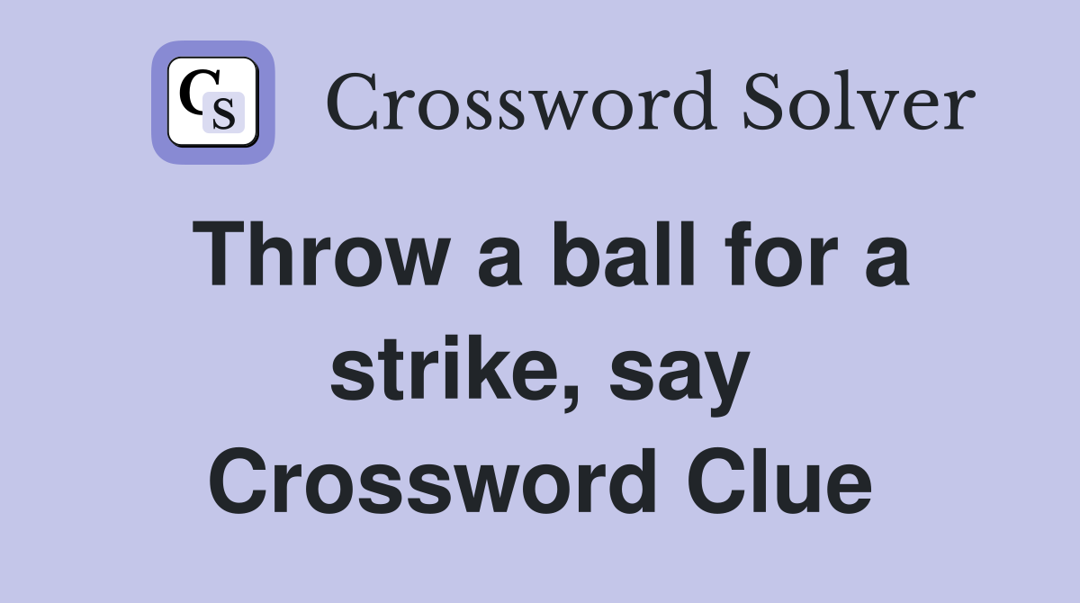 Throw a ball for a strike, say Crossword Clue