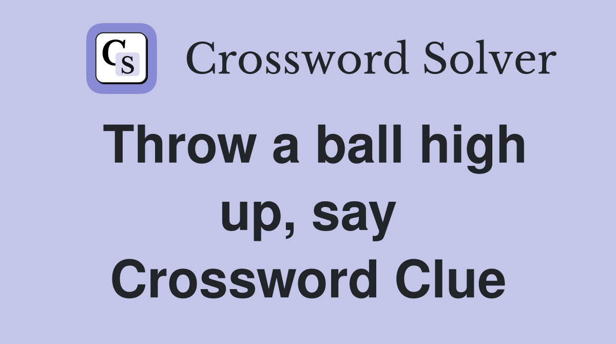 Throw a ball high up, say Crossword Clue