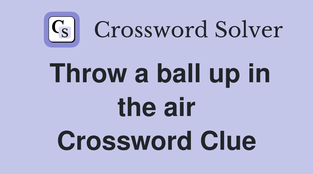 Throw a ball up in the air Crossword Clue