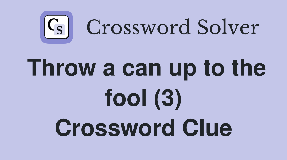 Throw a can up to the fool (3) Crossword Clue