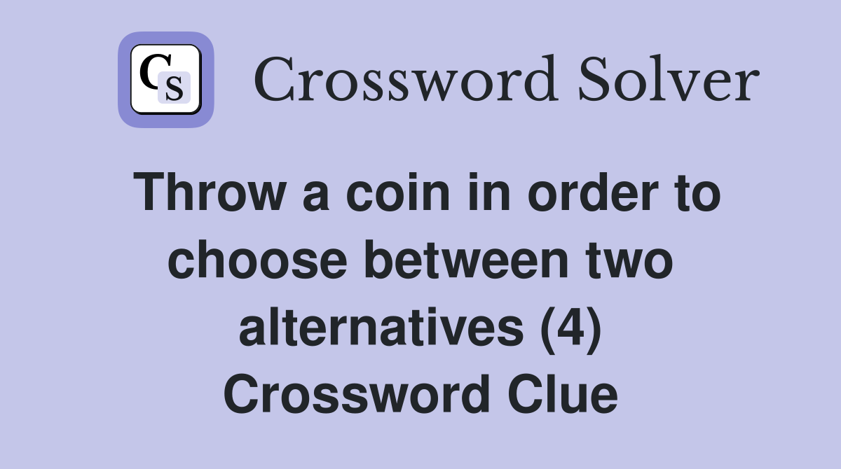 Throw a coin in order to choose between two alternatives (4) Crossword Clue