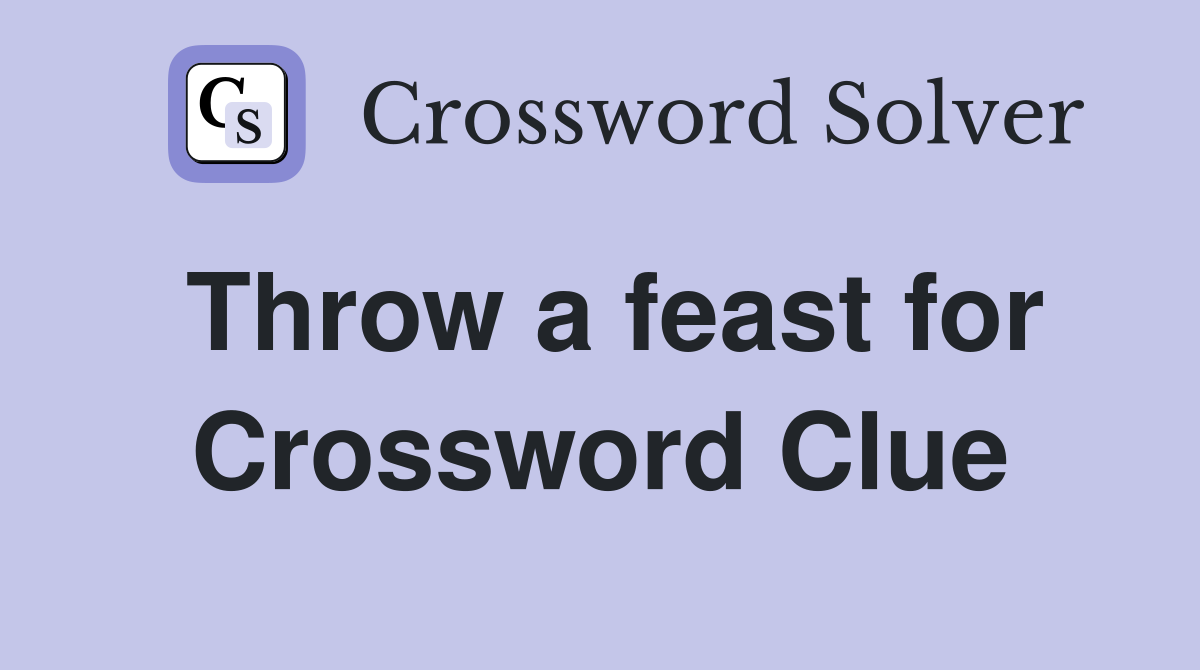 Throw a feast for Crossword Clue