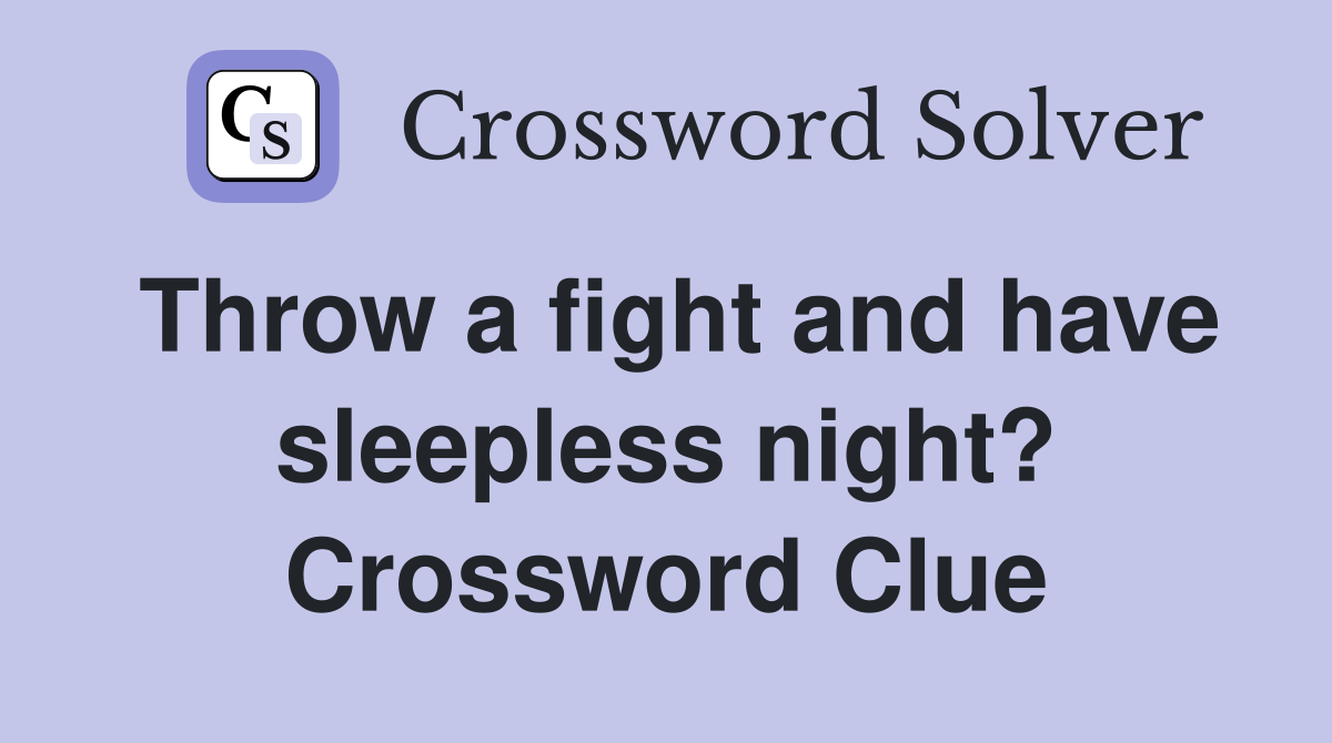 Throw a fight and have sleepless night? Crossword Clue