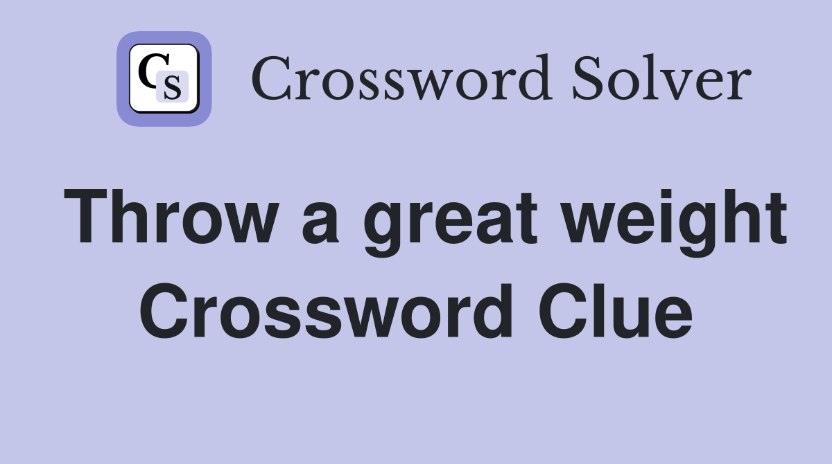 Throw a great weight Crossword Clue