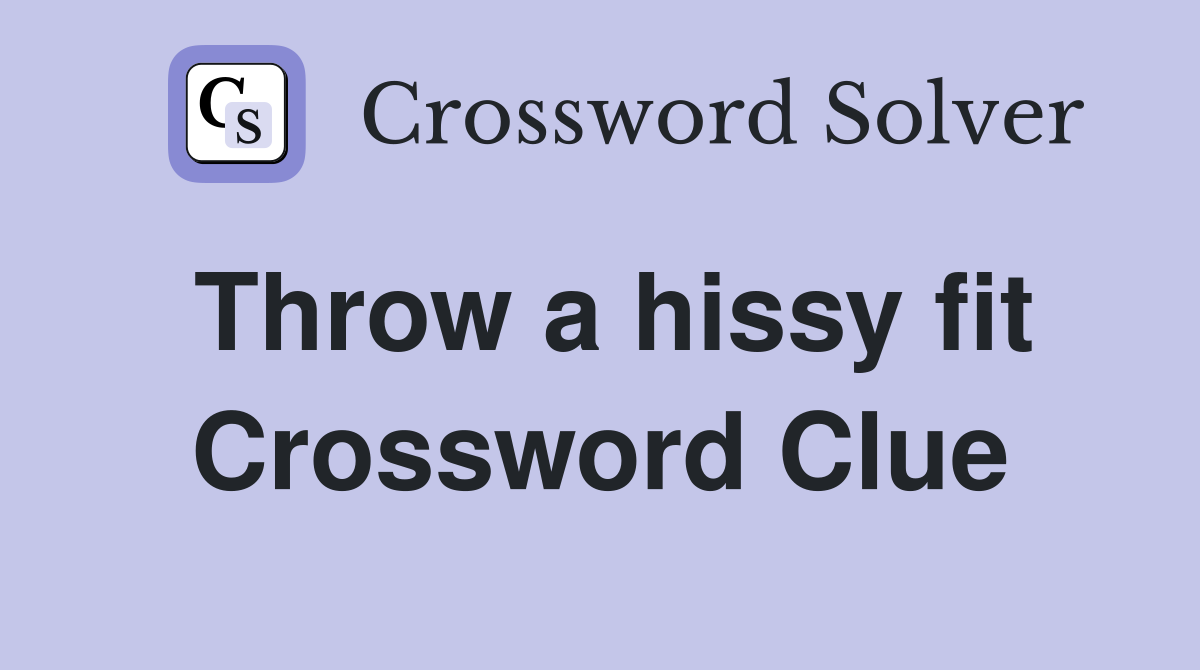 Throw a hissy fit Crossword Clue