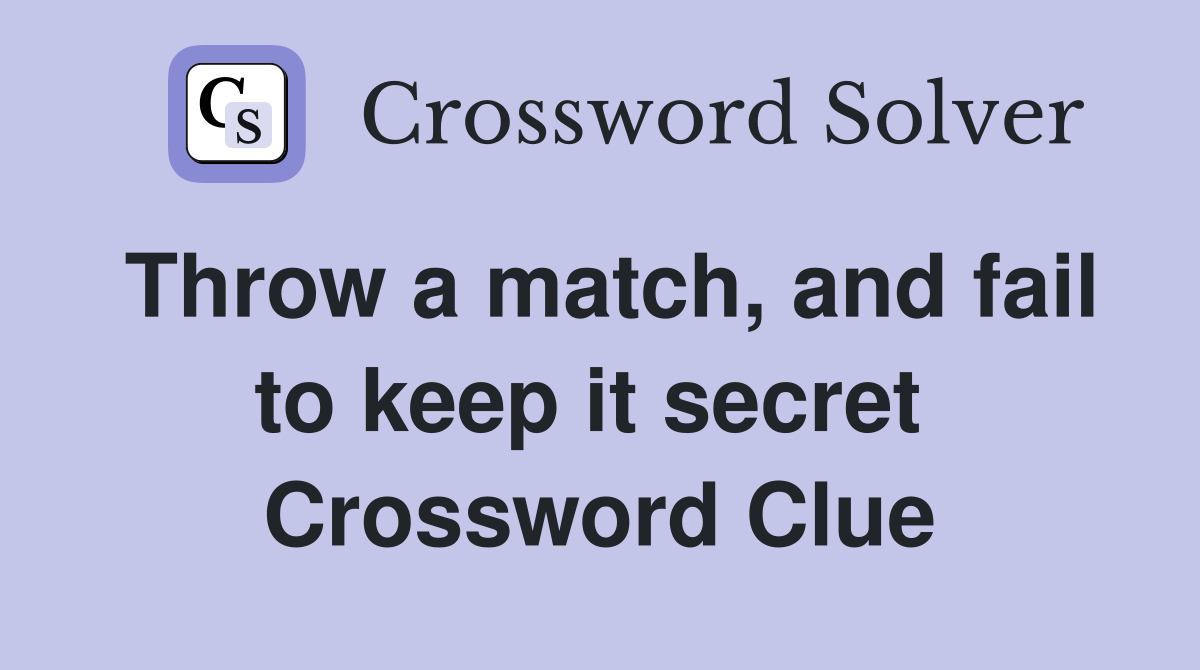 Throw a match, and fail to keep it secret  Crossword Clue