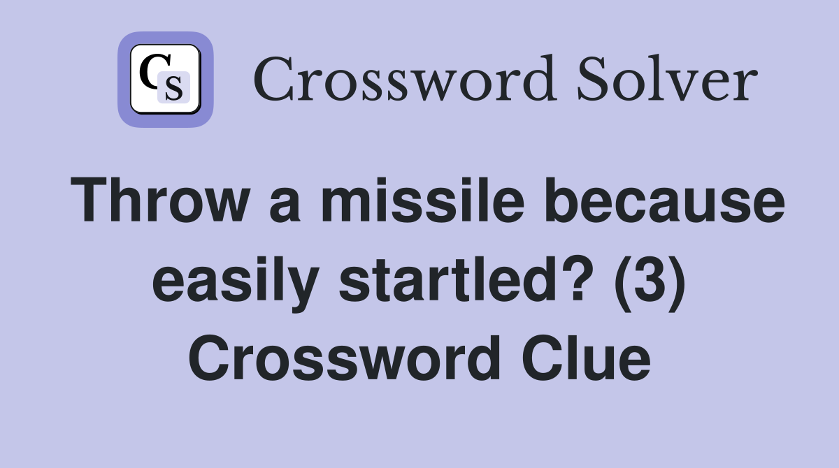Throw a missile because easily startled? (3) Crossword Clue