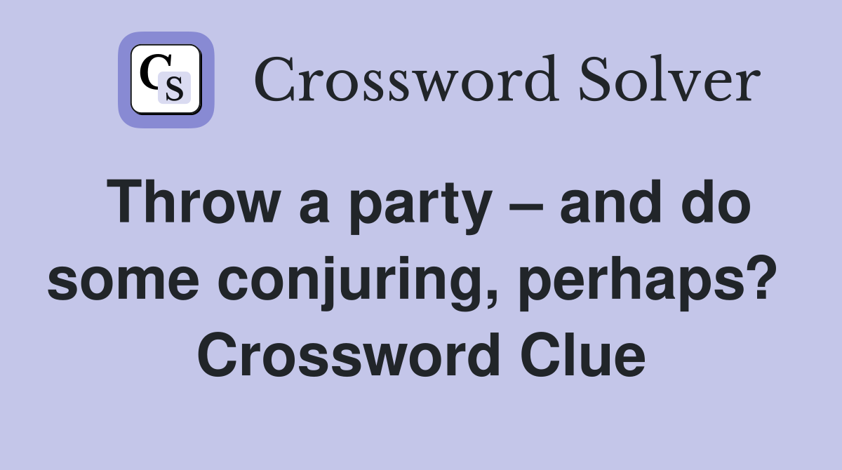 Throw a party – and do some conjuring, perhaps?  Crossword Clue