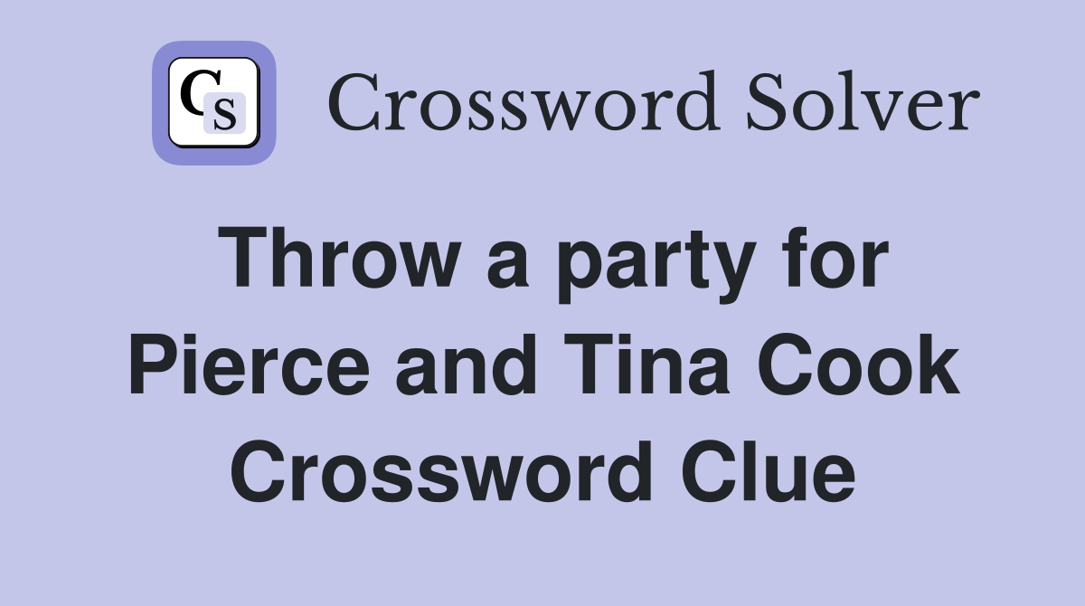 Throw a party for Pierce and Tina Cook Crossword Clue